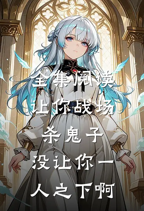 全集阅读让你战场杀鬼子，没让你一人之下啊