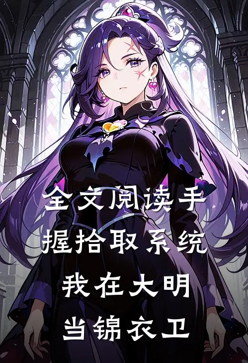 全文阅读手握拾取系统，我在大明当锦衣卫