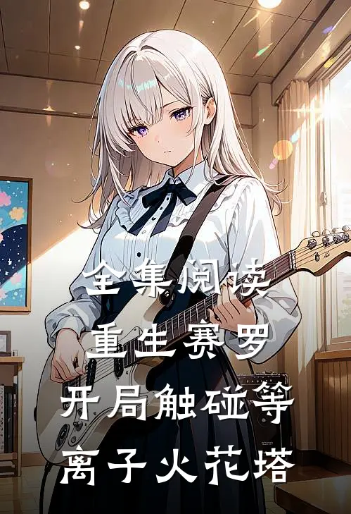全集阅读重生赛罗：开局触碰等离子火花塔