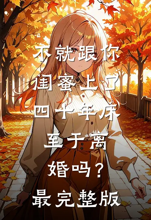 不就跟你闺蜜上了四十年床，至于离婚吗？最完整版