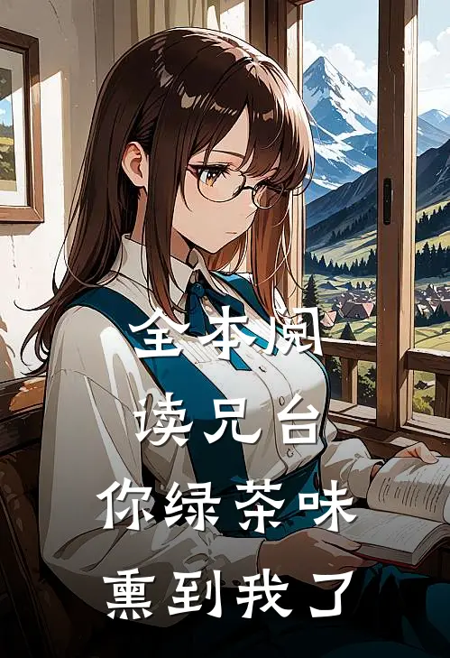 全本阅读兄台，你绿茶味熏到我了