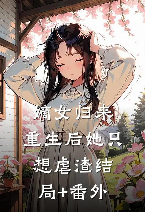 嫡女归来：重生后她只想虐渣结局+番外