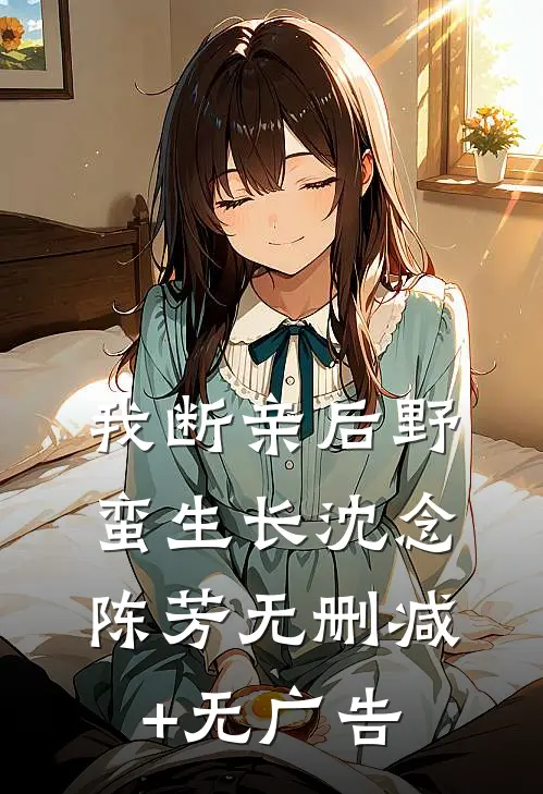 我断亲后野蛮生长沈念陈芳无删减+无广告