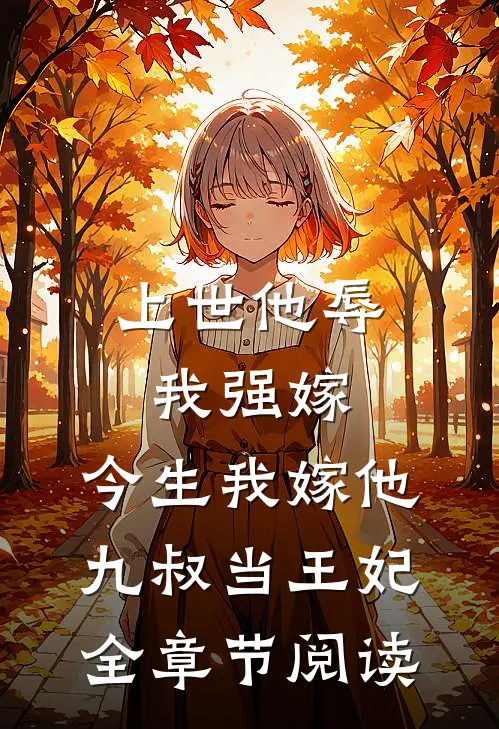 上世他辱我强嫁，今生我嫁他九叔当王妃全章节阅读