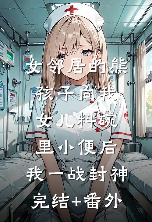女邻居的熊孩子向我女儿料碗里小便后，我一战封神完结+番外