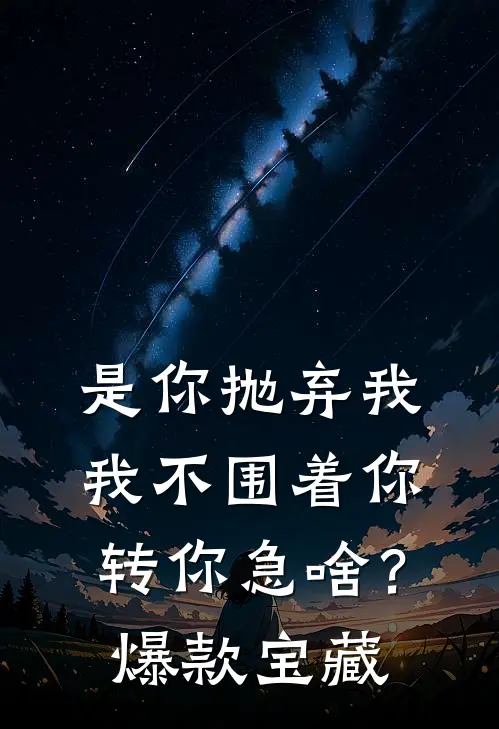 是你抛弃我，我不围着你转你急啥？爆款宝藏