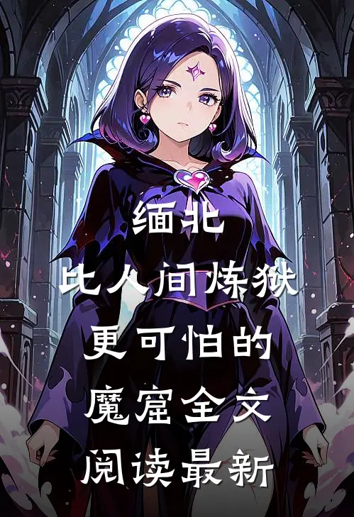 缅北：比人间炼狱更可怕的魔窟全文阅读最新