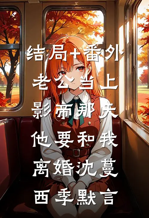 结局+番外老公当上影帝那天，他要和我离婚沈蔓西季默言