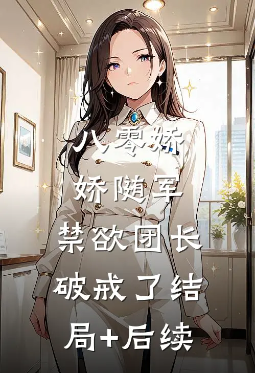 八零娇娇随军，禁欲团长破戒了结局+后续