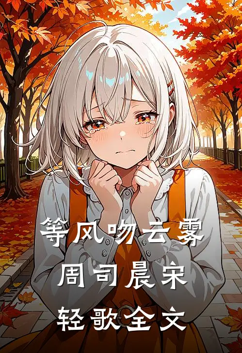 等风吻云雾周司晨宋轻歌全文