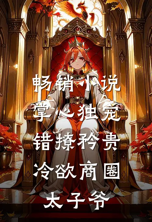 畅销小说掌心独宠：错撩矜贵冷欲商圈太子爷
