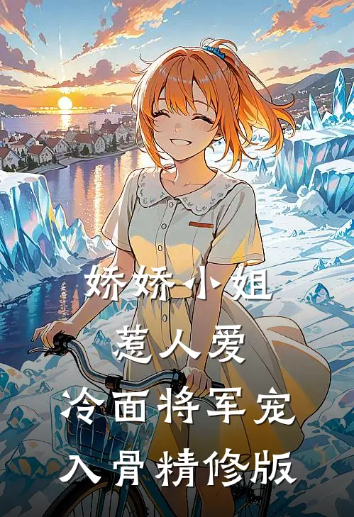 娇娇小姐惹人爱，冷面将军宠入骨精修版