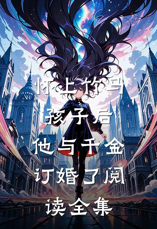 怀上竹马孩子后，他与千金订婚了阅读全集