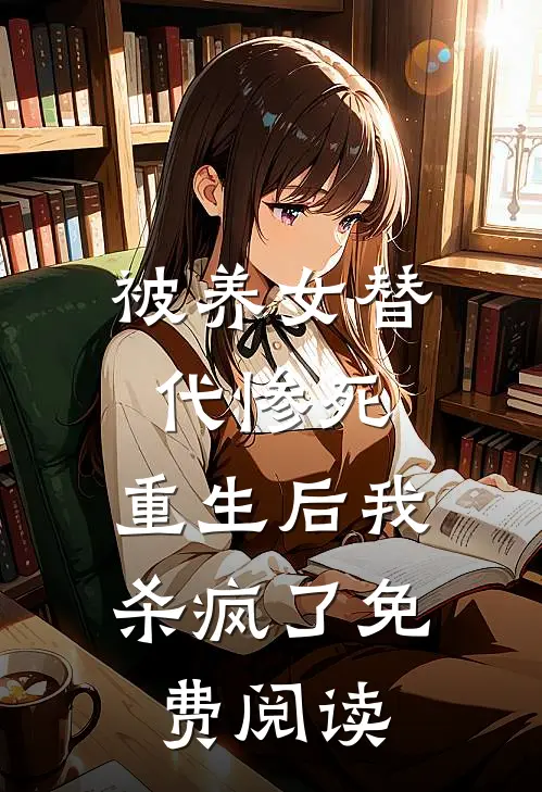 被养女替代惨死，重生后我杀疯了免费阅读