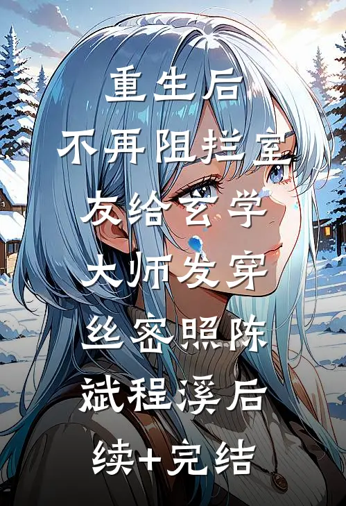 重生后，不再阻拦室友给玄学大师发穿丝密照陈斌程溪后续+完结