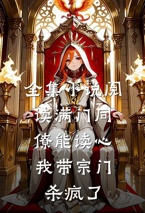 全集小说阅读满门同僚能读心，我带宗门杀疯了