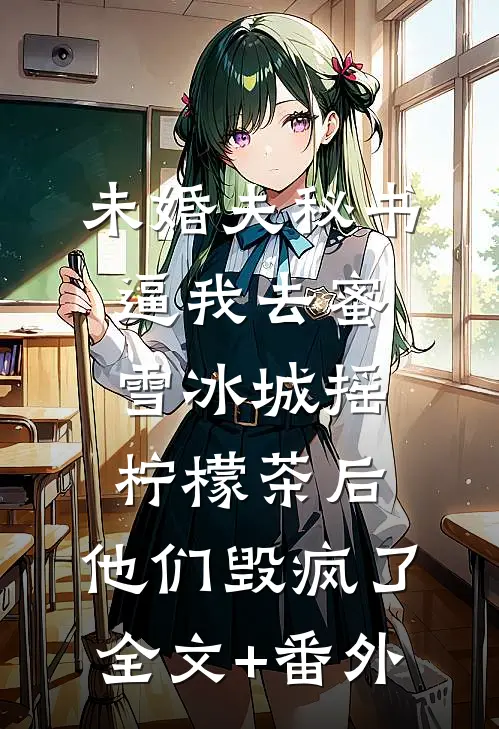 未婚夫秘书逼我去蜜雪冰城摇柠檬茶后，他们毁疯了全文+番外