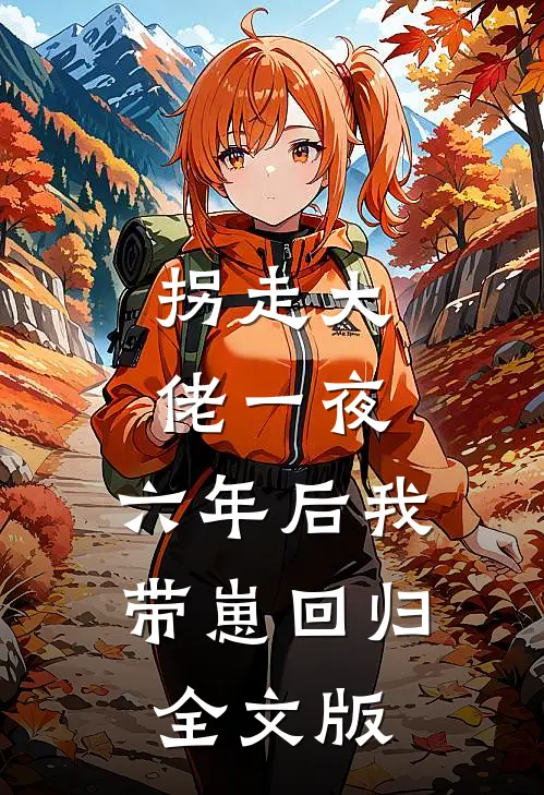 拐走大佬一夜，六年后我带崽回归全文版