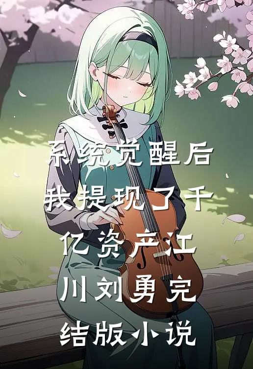系统觉醒后，我提现了千亿资产江川刘勇完结版小说
