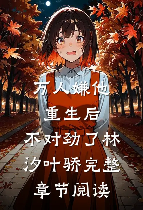 万人嫌他重生后,不对劲了林汐叶骄完整章节阅读