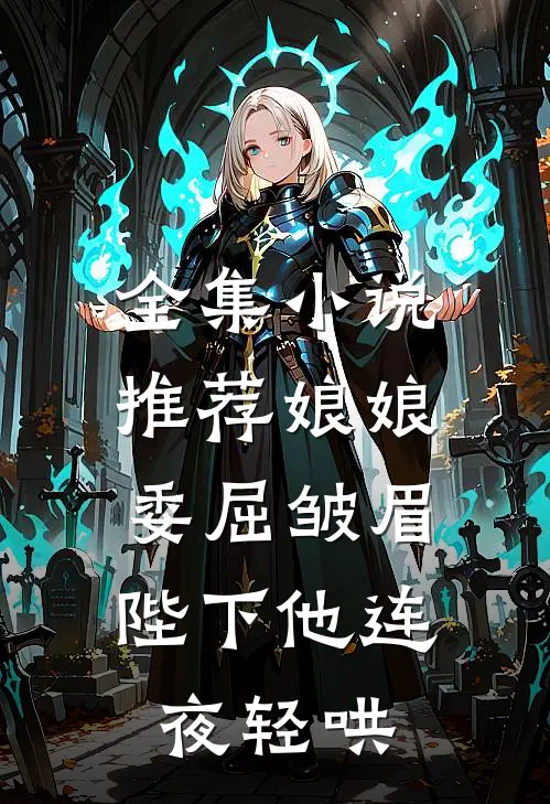 全集小说推荐娘娘委屈皱眉，陛下他连夜轻哄