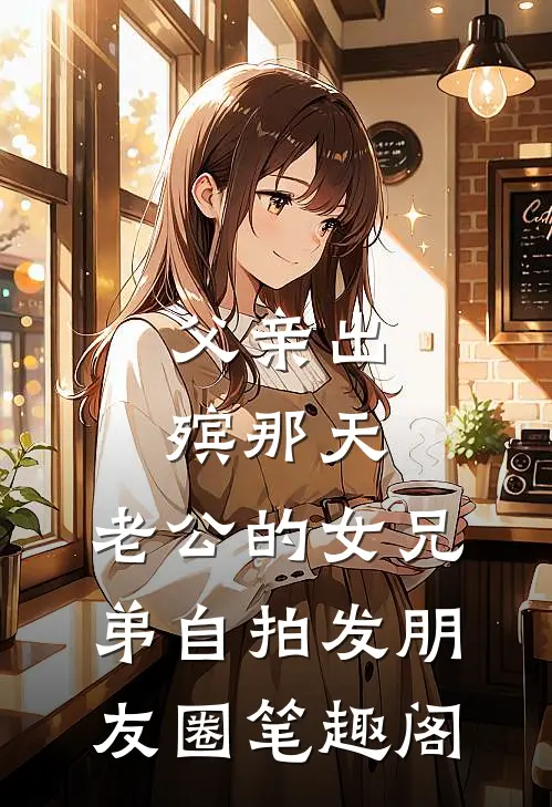 父亲出殡那天，老公的女兄弟自拍发朋友圈笔趣阁