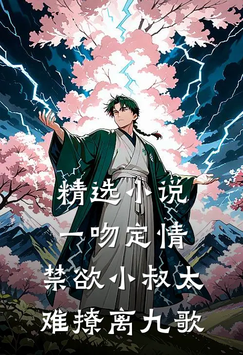精选小说一吻定情:禁欲小叔太难撩离九歌