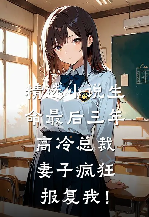 精选小说生命最后三年，高冷总裁妻子疯狂报复我！