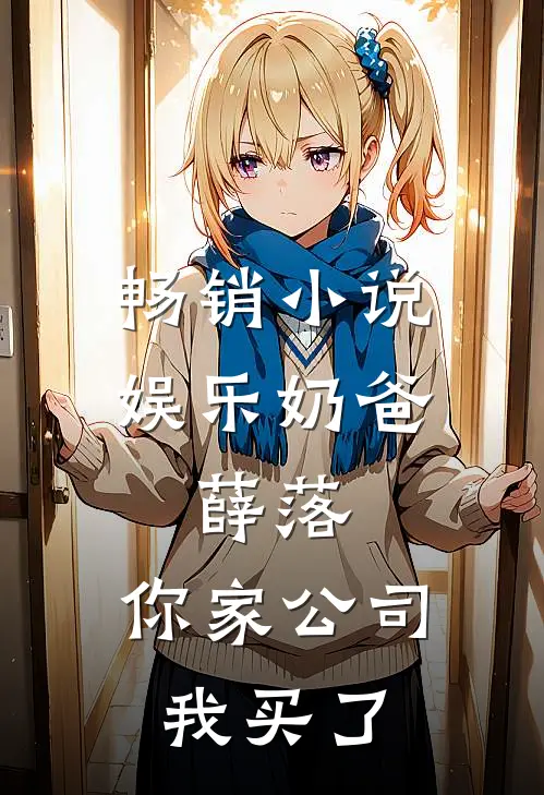 畅销小说娱乐奶爸：薛落，你家公司我买了