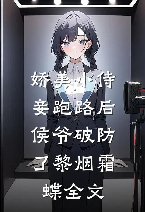 娇美小侍妾跑路后，侯爷破防了黎烟霜蝶全文