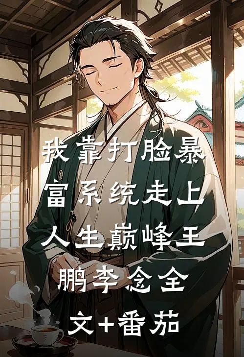 我靠打脸暴富系统走上人生巅峰王鹏李念全文+番茄