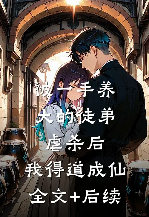 被一手养大的徒弟虐杀后，我得道成仙全文+后续