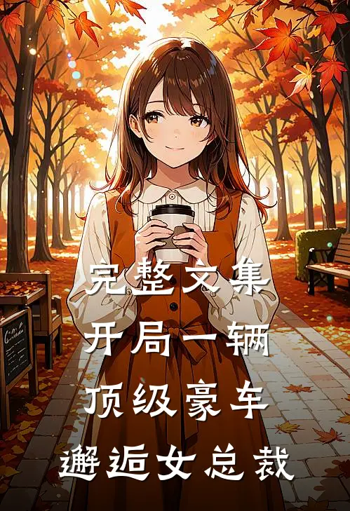 完整文集开局一辆顶级豪车，邂逅女总裁
