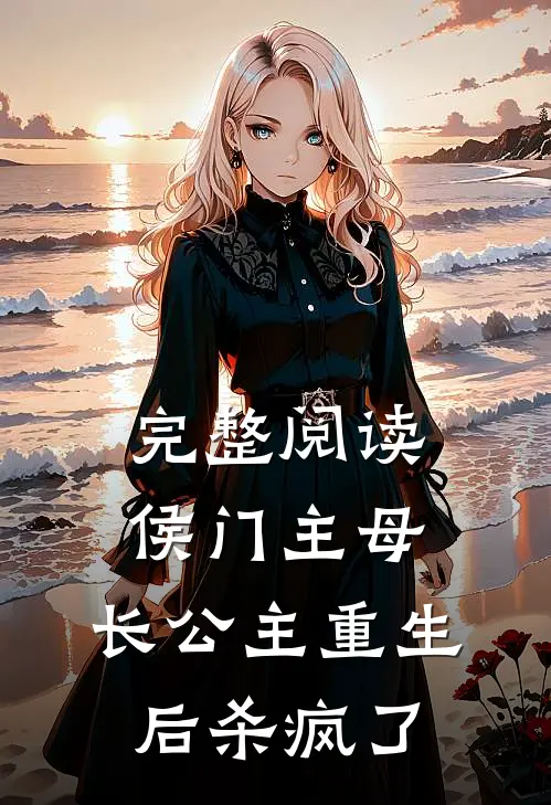 完整阅读侯门主母：长公主重生后杀疯了