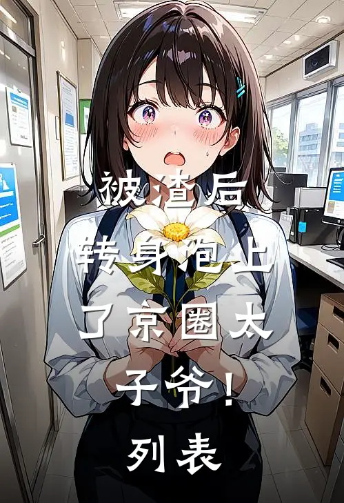 被渣后，转身泡上了京圈太子爷！列表