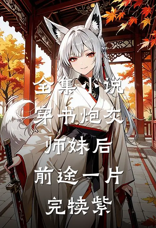 全集小说穿书炮灰师妹后，前途一片完犊紫