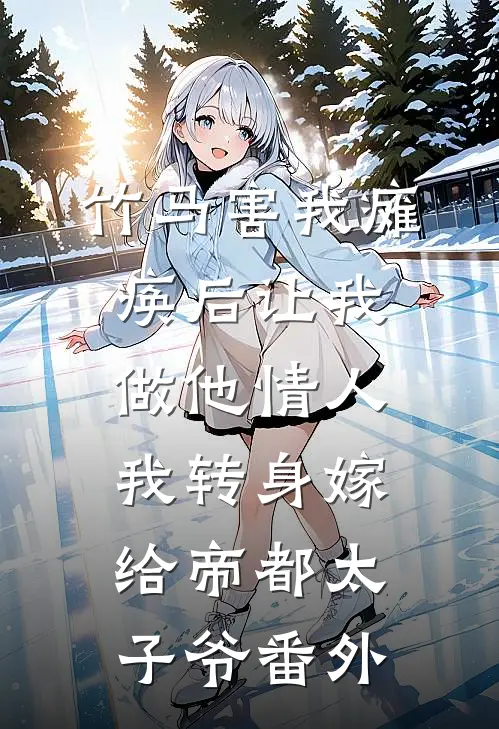 竹马害我瘫痪后让我做他情人，我转身嫁给帝都太子爷番外