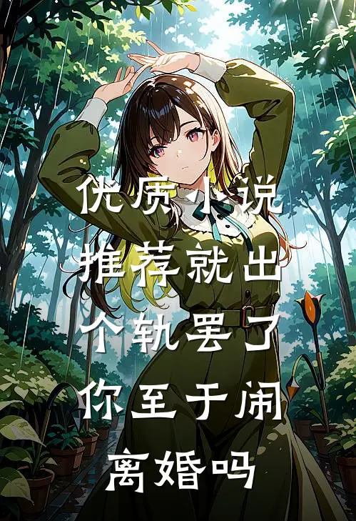 优质小说推荐就出个轨罢了，你至于闹离婚吗