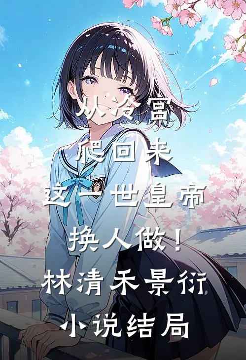 从冷宫爬回来，这一世皇帝换人做！林清禾景衍小说结局