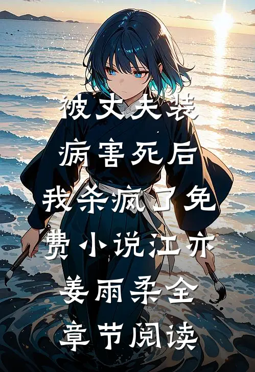 被丈夫装病害死后，我杀疯了免费小说江亦姜雨柔全章节阅读