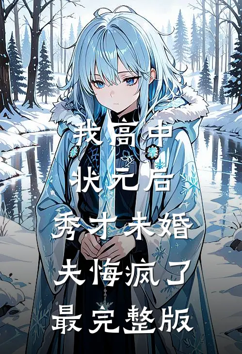 我高中状元后，秀才未婚夫悔疯了最完整版