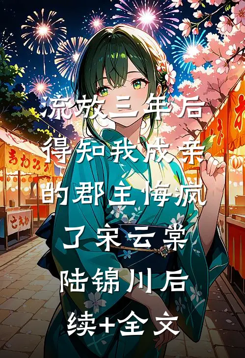 流放三年后，得知我成亲的郡主悔疯了宋云棠陆锦川后续+全文
