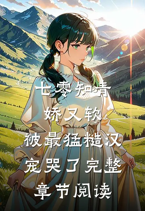 七零知青娇又软，被最猛糙汉宠哭了完整章节阅读