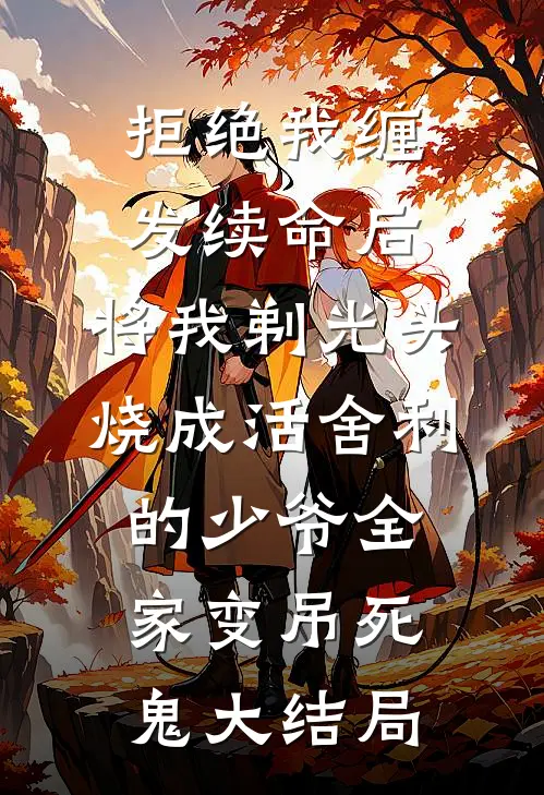 拒绝我缠发续命后，将我剃光头烧成活舍利的少爷全家变吊死鬼大结局