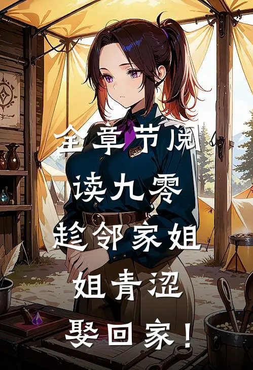 全章节阅读九零：趁邻家姐姐青涩，娶回家！