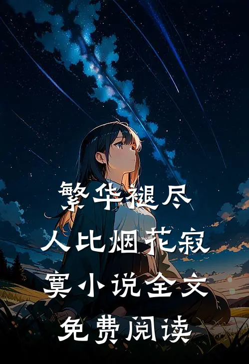 繁华褪尽，人比烟花寂寞小说全文免费阅读