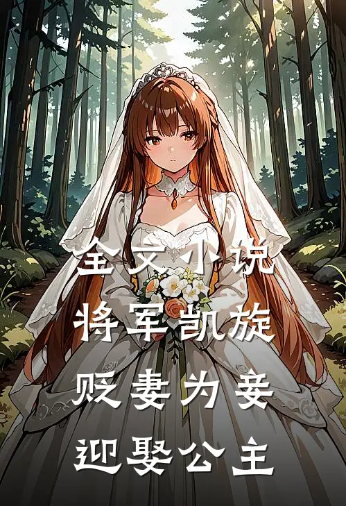 全文小说将军凯旋，贬妻为妾迎娶公主
