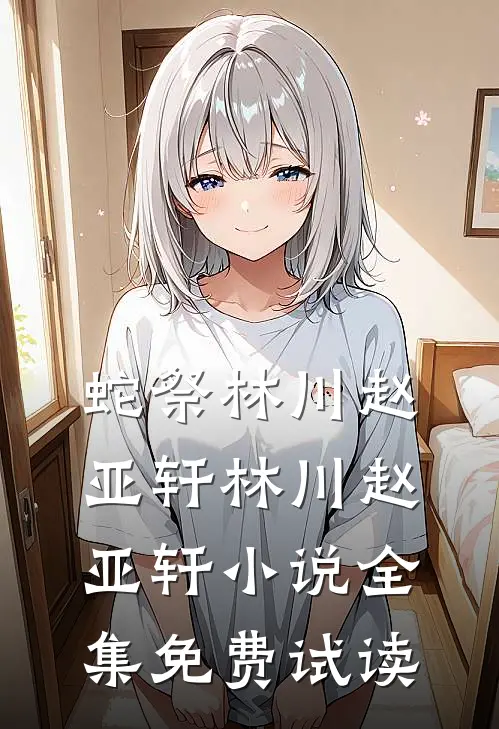 蛇祭林川赵亚轩林川赵亚轩小说全集免费试读
