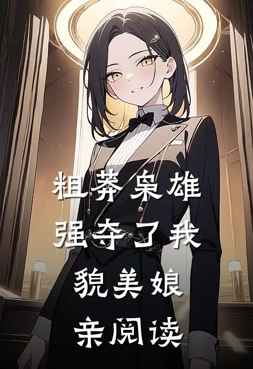 粗莽枭雄强夺了我貌美娘亲阅读