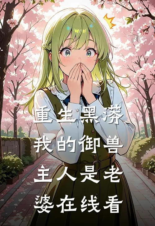 重生黑蟒，我的御兽主人是老婆在线看